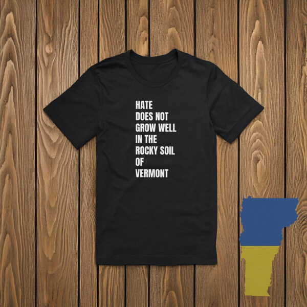 Hate does not grow well in the rocky soil of Vermont Shirt