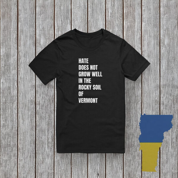 Hate does not grow well in the rocky soil of Vermont Shirt